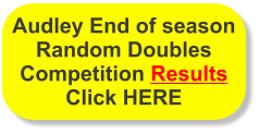 Audley End of season Random Doubles Competition Results Click HERE