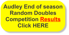 Audley End of season Random Doubles Competition Results Click HERE